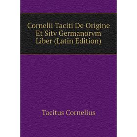 Книга Cornelii Taciti De Origine Et Sitv Germanorvm Liber (Latin Edition). Tacitus Cornelius
Книга Cornelii Taciti De Origine Et Sitv Germanorvm Liber (Latin Edition). Tacitus Cornelius