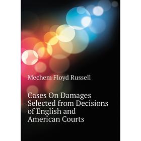 Книга Cases On Damages Selected from Decisions of English and American Courts. Mechem Floyd Russell
Книга Cases On Damages Selected from Decisions of English and American Courts. Mechem Floyd Russell