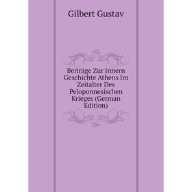 Книга Beiträge Zur Innern Geschichte Athens Im Zeitalter Des Peloponnesischen Krieges (German Edition). Gilbert Gustav
Книга Beiträge Zur Innern Geschichte Athens Im Zeitalter Des Peloponnesischen Krieges (German Edition). Gilbert Gustav