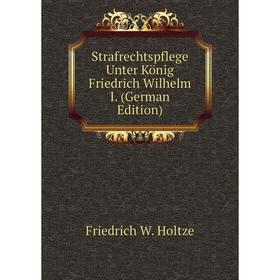 Книга Strafrechtspflege Unter König Friedrich Wilhelm I. (German Edition). Friedrich W. Holtze
Книга Strafrechtspflege Unter König Friedrich Wilhelm I. (German Edition). Friedrich W. Holtze