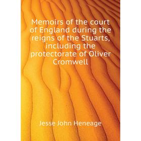 Книга Memoirs of the court of England during the reigns of the Stuarts, Including the protectorate of Oliver Cromwell
Книга Memoirs of the court of England during the reigns of the Stuarts, Including the protectorate of Oliver Cromwell