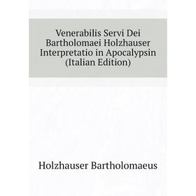 Книга Venerabilis Servi Dei Bartholomaei Holzhauser Interpretatio in Apocalypsin (Italian Edition). Holzhauser Bartholomaeus
Книга Venerabilis Servi Dei Bartholomaei Holzhauser Interpretatio in Apocalypsin (Italian Edition). Holzhauser Bartholomaeus