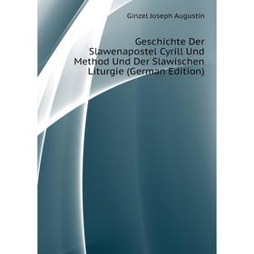 Книга Geschichte Der Slawenapostel Cyrill Und Method Und Der Slawischen Liturgie (German Edition). Ginzel Joseph Augustin
Книга Geschichte Der Slawenapostel Cyrill Und Method Und Der Slawischen Liturgie (German Edition). Ginzel Joseph Augustin