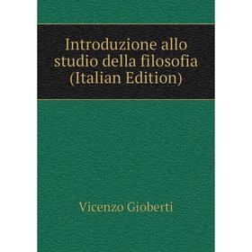 Книга Introduzione allo studio della filosofia (Italian Edition). Vincenzo Gioberti
Книга Introduzione allo studio della filosofia (Italian Edition). Vincenzo Gioberti