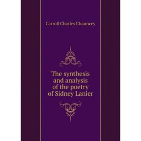 Книга The synthesis and analysis of the poetry of Sidney Lanier. Carroll Charles Chauncey
Книга The synthesis and analysis of the poetry of Sidney Lanier. Carroll Charles Chauncey