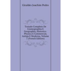 Книга Tratado Completo De Cosmographia E Geographia, Historico-Physica E Commercial, Antiga E Moderna. Volume 1 (French Edition). Giraldes Joachim Ped
Книга Tratado Completo De Cosmographia E Geographia, Historico-Physica E Commercial, Antiga E Moderna. Volume 1 (French Edition). Giraldes Joachim Ped