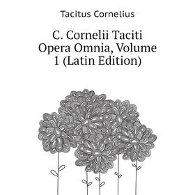 Книга C. Cornelii Taciti Opera Omnia. Volume 1 (Latin Edition). Tacitus Cornelius
Книга C. Cornelii Taciti Opera Omnia. Volume 1 (Latin Edition). Tacitus Cornelius