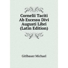 Книга Cornelii Taciti Ab Excessu Divi Augusti Libri (Latin Edition). Gitlbauer Michael
Книга Cornelii Taciti Ab Excessu Divi Augusti Libri (Latin Edition). Gitlbauer Michael