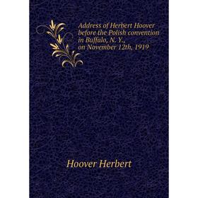 Книга Address of Herbert Hoover before the Polish convention in Buffalo, N. Y., on November 12th, 1919. Hoover Herbert
Книга Address of Herbert Hoover before the Polish convention in Buffalo, N. Y., on November 12th, 1919. Hoover Herbert