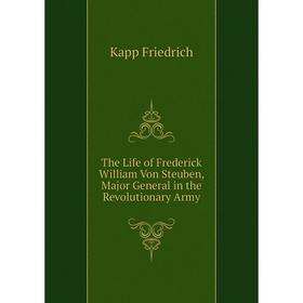 Книга The Life of Frederick William Von Steuben, Major General in the Revolutionary Army
Книга The Life of Frederick William Von Steuben, Major General in the Revolutionary Army