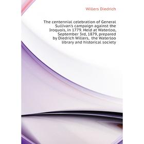 Книга The centennial celebration of General Sullivan's campaign against the Iroquois, in 1779. Held at Wat
Книга The centennial celebration of General Sullivan's campaign against the Iroquois, in 1779. Held at Wat