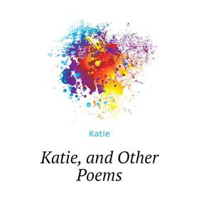 Книга Katie, and Other Poems
Книга Katie, and Other Poems