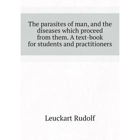 Книга The parasites of man, and the diseases which proceed from them. A text-book for students and practitioners
Книга The parasites of man, and the diseases which proceed from them. A text-book for students and practitioners