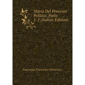 Книга Storia Del Processo Politico, Parts 1-2 (Italian Edition). Guerrazzi Francesco Domenico
Книга Storia Del Processo Politico, Parts 1-2 (Italian Edition). Guerrazzi Francesco Domenico