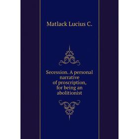 Книга Secession. A personal narrative of proscription, for being an abolitionist. Matlack Lucius C.
Книга Secession. A personal narrative of proscription, for being an abolitionist. Matlack Lucius C.