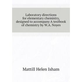 Книга Laboratory directions for elementary chemistry, designed to accompany A textbook of chemistry by WA Noyes
Книга Laboratory directions for elementary chemistry, designed to accompany A textbook of chemistry by WA Noyes
