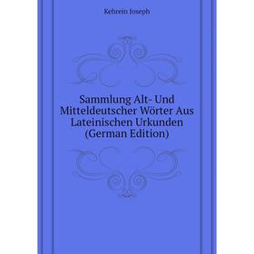 Книга Sammlung Alt- Und Mitteldeutscher Wörter Aus Lateinischen Urkunden (German Edition). Kehrein Joseph
Книга Sammlung Alt- Und Mitteldeutscher Wörter Aus Lateinischen Urkunden (German Edition). Kehrein Joseph