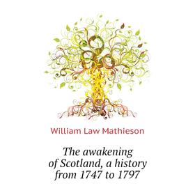 Книга The awakening of Scotland, a history from 1747 to 1797. William Law Mathieson
Книга The awakening of Scotland, a history from 1747 to 1797. William Law Mathieson