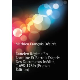 Книга L'ancien Règime En Lorraine Et Barrois D'après Des Documents Inédits (1698-1789)
Книга L'ancien Règime En Lorraine Et Barrois D'après Des Documents Inédits (1698-1789)