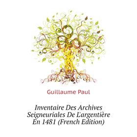 Книга Inventaire Des Archives Seigneuriales De L'argentière En 1481 (French Edition)
Книга Inventaire Des Archives Seigneuriales De L'argentière En 1481 (French Edition)