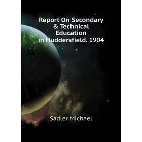 Книга Report On Secondary & Technical Education in Huddersfield. 1904. Sadler Michael
Книга Report On Secondary & Technical Education in Huddersfield. 1904. Sadler Michael