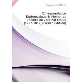 Книга Correspondance Diplomatique Et Mémoires Inédits Du Cardinal Maury (1792-1817) (French Edition)
Книга Correspondance Diplomatique Et Mémoires Inédits Du Cardinal Maury (1792-1817) (French Edition)
