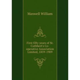 Книга First fifty years of St. Cuthbert's Co-operative Association Limited, 1859-1909
Книга First fifty years of St. Cuthbert's Co-operative Association Limited, 1859-1909