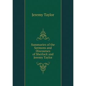 Книга Summaries of the Sermons and Discourses of Sherlock and Jeremy Taylor. Jeremy Taylor
Книга Summaries of the Sermons and Discourses of Sherlock and Jeremy Taylor. Jeremy Taylor