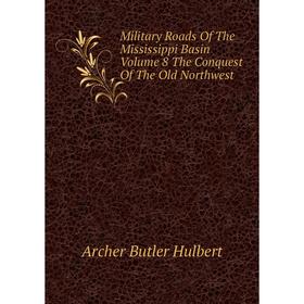 Книга Military Roads of the Mississippi Basin Volume 8 The Conquest of the Old Northwest
Книга Military Roads of the Mississippi Basin Volume 8 The Conquest of the Old Northwest