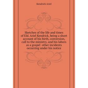 Книга Sketches of the life and times of Eld. Ariel Kendrick, being a short account of his birth, conversio
Книга Sketches of the life and times of Eld. Ariel Kendrick, being a short account of his birth, conversio