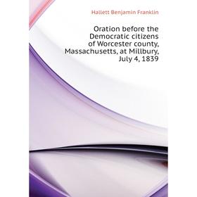 Книга Oration before the Democratic citizens of Worcester county, Massachusetts, at Millbury, July 4, 1839
Книга Oration before the Democratic citizens of Worcester county, Massachusetts, at Millbury, July 4, 1839
