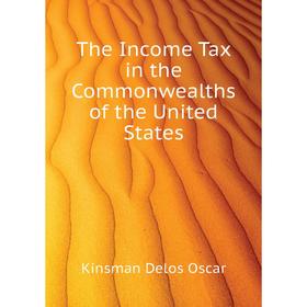 Книга The Income Tax in the Commonwealths of the United States. Kinsman Delos Oscar
Книга The Income Tax in the Commonwealths of the United States. Kinsman Delos Oscar