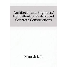 Книга Architects' and Engineers' Hand-Book of Re-Inforced Concrete Constructions. Mensch L. J.
Книга Architects' and Engineers' Hand-Book of Re-Inforced Concrete Constructions. Mensch L. J.