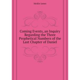 Книга Coming Events, an Inquiry Regarding the Three Prophetical Numbers of the Last Chapter of Daniel. Meikle James
Книга Coming Events, an Inquiry Regarding the Three Prophetical Numbers of the Last Chapter of Daniel. Meikle James