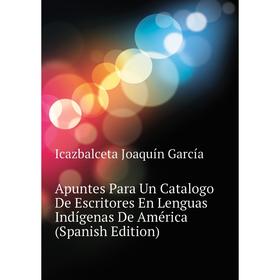Книга Apuntes Para Un Catalogo De Escritores En Lenguas Indígenas De América (Spanish Edition). Icazbalceta Joaquín García
Книга Apuntes Para Un Catalogo De Escritores En Lenguas Indígenas De América (Spanish Edition). Icazbalceta Joaquín García