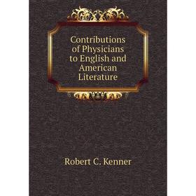 Книга Contributions of Physicians to English and American Literature. Robert C. Kenner
Книга Contributions of Physicians to English and American Literature. Robert C. Kenner