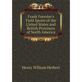 Книга Frank Forester's Field Sports of the United States and British Provinces of North America. Herbert Henry William
Книга Frank Forester's Field Sports of the United States and British Provinces of North America. Herbert Henry William