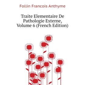 Книга Traite Elementaire De Pathologie Externe. Volume 6 (French Edition). Follin Francois Anthyme
Книга Traite Elementaire De Pathologie Externe. Volume 6 (French Edition). Follin Francois Anthyme