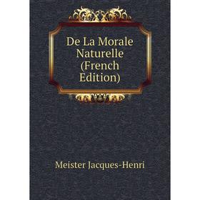 Книга De La Morale Naturelle (French Edition). Meister Jacques-Henri 
Книга De La Morale Naturelle (French Edition). Meister Jacques-Henri