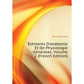 Книга Éléments D'anatomie Et De Physiologie Générales. Volume 2 (French Edition). Hertwig Oscar
Книга Éléments D'anatomie Et De Physiologie Générales. Volume 2 (French Edition). Hertwig Oscar