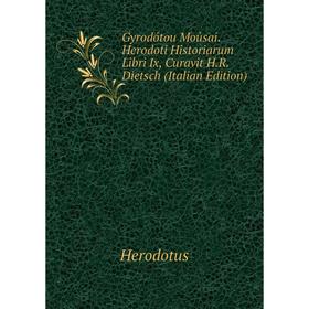 Книга Gyrodótou Moûsai. Herodoti Historiarum Libri Ix, Curavit H. R. Dietsch (Italian Edition). Herodotus
Книга Gyrodótou Moûsai. Herodoti Historiarum Libri Ix, Curavit H. R. Dietsch (Italian Edition). Herodotus