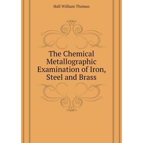 Книга The Chemical Metallographic Examination of Iron, Steel and Brass. Hall William Thomas
Книга The Chemical Metallographic Examination of Iron, Steel and Brass. Hall William Thomas