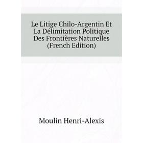 Книга Le Litige Chilo-Argentin Et La Délimitation Politique Des Frontières Naturelles
Книга Le Litige Chilo-Argentin Et La Délimitation Politique Des Frontières Naturelles