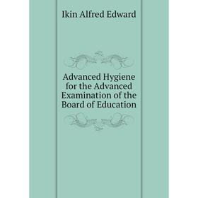Книга Advanced Hygiene for the Advanced Examination of the Board of Education. Ikin Alfred Edward
Книга Advanced Hygiene for the Advanced Examination of the Board of Education. Ikin Alfred Edward