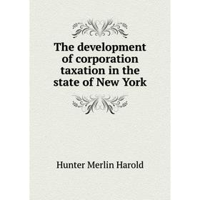 Книга The development of corporation taxation in the state of New York. Hunter Merlin Harold
Книга The development of corporation taxation in the state of New York. Hunter Merlin Harold
