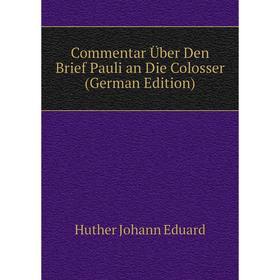 Книга Commentar Über Den Brief Pauli an Die Colosser (German Edition). Huther Johann Eduard
Книга Commentar Über Den Brief Pauli an Die Colosser (German Edition). Huther Johann Eduard