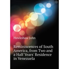 Книга Reminiscences of South America, from Two and a Half Years' Residence in Venezuela. Hawkshaw John
Книга Reminiscences of South America, from Two and a Half Years' Residence in Venezuela. Hawkshaw John