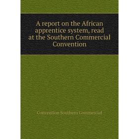 Книга A report on the African apprentice system, read at the Southern Commercial Convention. Convention Southern Commercial
Книга A report on the African apprentice system, read at the Southern Commercial Convention. Convention Southern Commercial