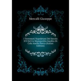 Книга I Terremoti Napoletani Del Secolo XVI Ed Un Manoscritto Inedito Di Cola Anello Pacca (Italian Edition). Mercalli Giuseppe
Книга I Terremoti Napoletani Del Secolo XVI Ed Un Manoscritto Inedito Di Cola Anello Pacca (Italian Edition). Mercalli Giuseppe