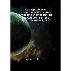 Книга Correspondence in relation to the capture of the British brigs Detroit and Caledonia, on the night of October 8, 1812. Jesse D. Elliott
Книга Correspondence in relation to the capture of the British brigs Detroit and Caledonia, on the night of October 8, 1812. Jesse D. Elliott